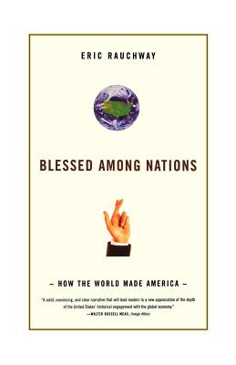 Blessed Among Nations: How the World Made America - Rauchway, Eric