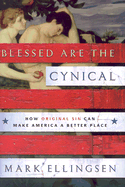 Blessed Are the Cynical: How Original Sin Can Make America a Better Place - Ellingsen, Mark