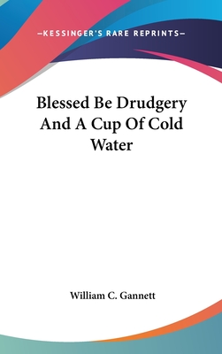 Blessed Be Drudgery And A Cup Of Cold Water - Gannett, William C