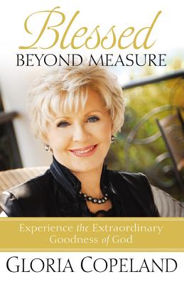 Blessed Beyond Measure: Experience the Extraordinary Goodness of God - Copeland, Gloria
