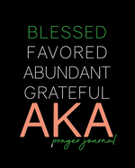 Blessed, Favored, Abundant, Grateful AKA Prayer Journal: The First & Finest Sorority 8x10in, 100-Day Journal for Prayer Requests and Notetaking Gift for New Members, Officers, Neos, Prophytes Sisterhood Gifts Alpha Kappa Alpha Pink Green Black