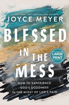Blessed in the Mess: How to Experience God's Goodness in the Midst of Life's Pain - Meyer, Joyce