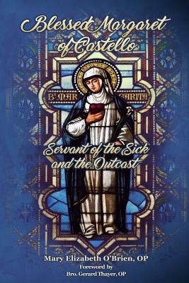 Blessed Margaret of Castello: Servant of the Sick and the Outcast - O'Brien, Mary Elizabeth