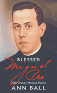 Blessed Miguel Pro: 20th Century Mexican Martyr
