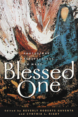 Blessed One: Protestant Perspectives on Mary - Gaventa, Beverly Roberts (Editor), and Rigby, Cynthia L (Editor)