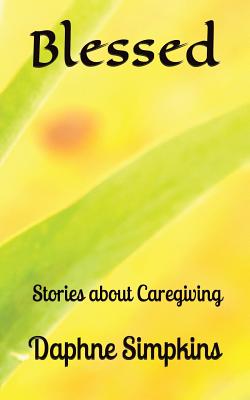 Blessed: Stories about Caregiving - Simpkins, Daphne