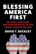 Blessing America First: Religion, Populism, and Foreign Policy in the Trump Administration