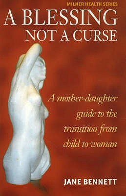 Blessing Not a Curse: A Mother-Daughter Guide to the Transition from Child to Woman - Bennett, Jane