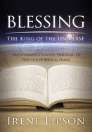 Blessing the King of the Universe: Transforming Your Life Through the Practice of Biblical Praise