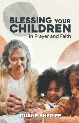 Blessing Your Children: In Prayer And Faith - Sheriff, Duane