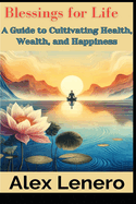 Blessings for Life: A Guide to Cultivating Health, Wealth, and Happiness