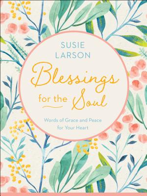 Blessings for the Soul: Words of Grace and Peace for Your Heart - Larson, Susie
