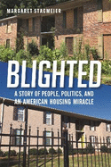 Blighted: A Story of People, Politics, and an American Housing Miracle