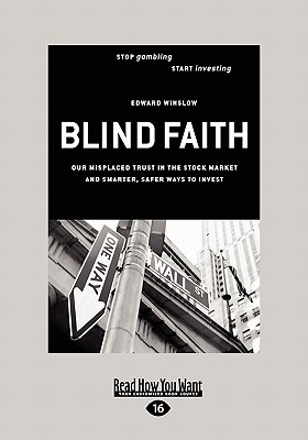 Blind Faith: Our Misplaced Trust in the Stock Market - And Smarter, Safer Ways to Invest (Easyread Large Edition) - Winslow, Edward