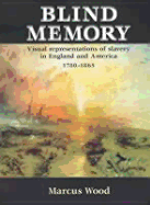 Blind Memory: Visual Representations of Slavery in England and America, 1780-1865