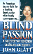 Blind Passion: A True Story of Seduction, Obsession, and Murder - Glatt, John