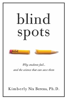 Blind Spots: Why Students Fail and the Science That Can Save Them - Berens, Kimberly Nix, PhD