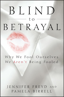 Blind to Betrayal: Why We Fool Ourselves We Aren't Being Fooled - Freyd, Jennifer, and Birrell, Pamela