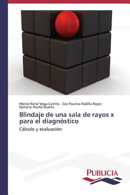 Blindaje De Una Sala De Rayos X Para El Diagn?stico: Clculo Y Evaluaci?n (Spanish Edition) - Vega-Carrillo, H?ctor Ren?