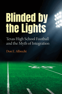 Blinded by the Lights: Texas High School Football and the Myth of Integration