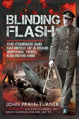 Blinding Flash: The Courage and Sacrifice of a Bomb Disposal Hero, Ken Revis MBE - Turner, John Frayn