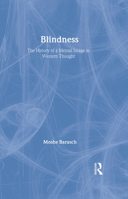 Blindness: The History of a Mental Image in Western Thought - Barasch, Moshe