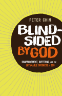 Blindsided by God: Disappointment, Suffering, and the Untamable Goodness of God