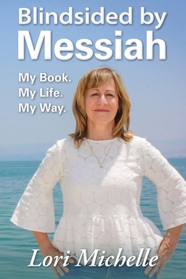 Blindsided by Messiah: My Book. My Life. My Way. - Michelle, Lori