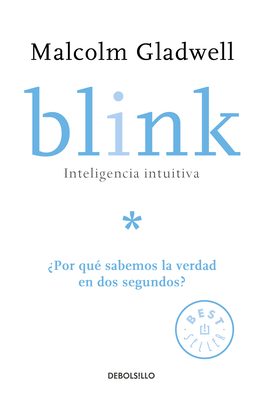 Blink: Inteligencia Intuitiva: ?Por Qu? Sabemos La Verdad En DOS Segundos? / Blink: The Power of Thinking Without Thinking - Gladwell, Malcolm
