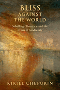 Bliss Against the World: Schelling, Theodicy, and the Crisis of Modernity