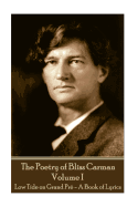 Bliss Carman - The Poetry of Bliss Carman - Volume I: Low Tide on Grand Pr - A Book of Lyrics