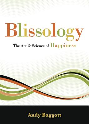 Blissology: The Art & Science of Happiness - Baggott, Andy
