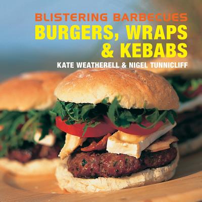 Blistering Barbecues: Burgers, Wraps and Kebabs: Burgers, Wraps and Kebabs - Weatherell, Kate, and Tunnicliff, Nigel