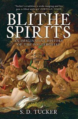 Blithe Spirits: An Imaginative History of the Poltergeist - Tucker, S D