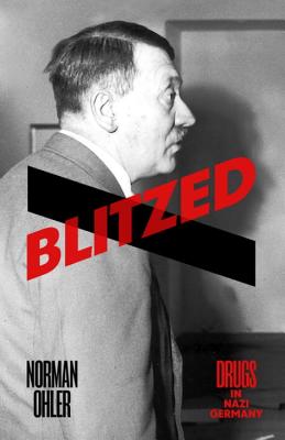 Blitzed: Drugs in Nazi Germany - Ohler, Norman, and Whiteside, Shaun (Translated by)