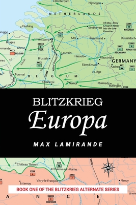 Blitzkrieg Europa: Book 1 of the Blitzkrieg Alternate serie - Lamirande, Max