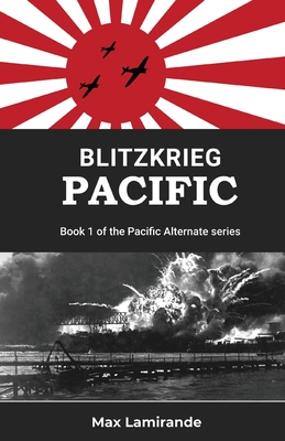 Blitzkrieg Pacific: Book 1of the Pacific Alternate Series - Lamirande, Max