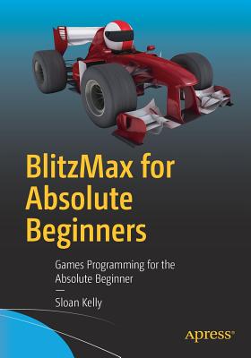 Blitzmax for Absolute Beginners: Games Programming for the Absolute Beginner - Kelly, Sloan