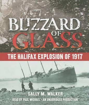 Blizzard of Glass: The Halifax Explosion of 1917 - Walker, Sally M, and Michael, Paul (Read by)