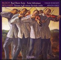 Bloch: Baal Shem Suite; Suite hbraque; Ben-Haim: Sonata in G - Arnon Erez (piano); Hagai Shaham (violin)