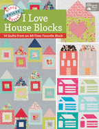 Block-Buster Quilts - I Love House Blocks: 14 Quilts from an All-Time Favorite Block
