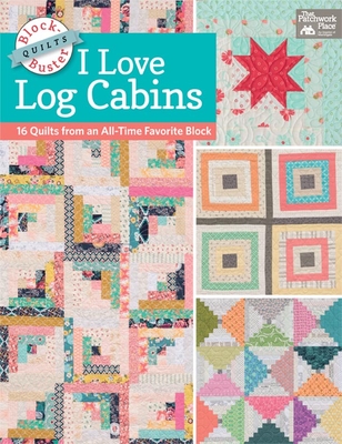 Block-Buster Quilts - I Love Log Cabins: 16 Quilts from an All-Time Favorite Block - Burns, Karen M