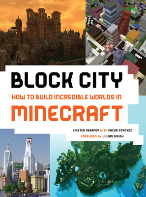 Block City: Incredible Minecraft Worlds: How to Build Like a Minecraft Master - Kearney, Kirsten, and Strovoz, Yazur, and Gough, Julian (Foreword by)