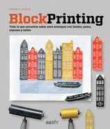 Block Printing: Todo Lo Que Necesitas Saber Para Estampar Con Lin?leo, Goma, Espuma Y Sellos