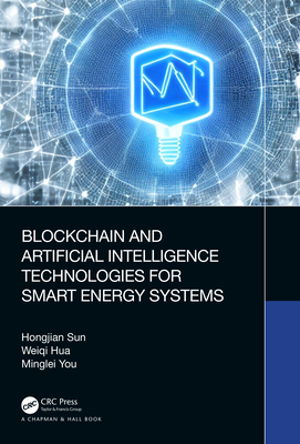 Blockchain and Artificial Intelligence Technologies for Smart Energy Systems - Sun, Hongjian, and Hua, Weiqi, and You, Minglei