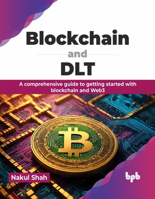 Blockchain and DLT: A comprehensive guide to getting started with blockchain and Web3 - Shah, Nakul