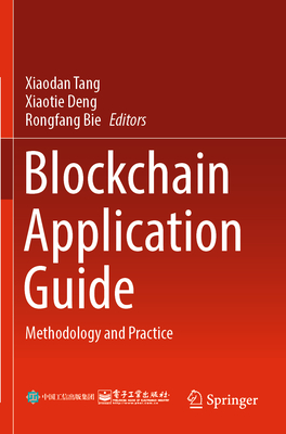 Blockchain Application Guide: Methodology and Practice - Tang, Xiaodan (Editor), and Deng, Xiaotie (Editor), and Bie, Rongfang (Editor)