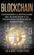 Blockchain: Conociendo La Revoluci?n del Blockchain y La Tecnolog?a Detrs de Su Estructura (Libro En Espaol/Blockchain Book Spanish Version)