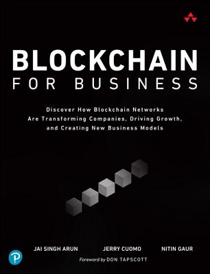Blockchain for Business - Arun, Jai, and Cuomo, Jerry, and Gaur, Nitin