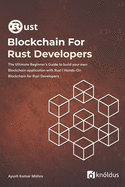 Blockchain For Rust Developers: The Ultimate Beginner's Guide to build your own Blockchain application with Rust - Hands-On Blockchain for Rust Developers - Mastering Blockchain Programming with Rust